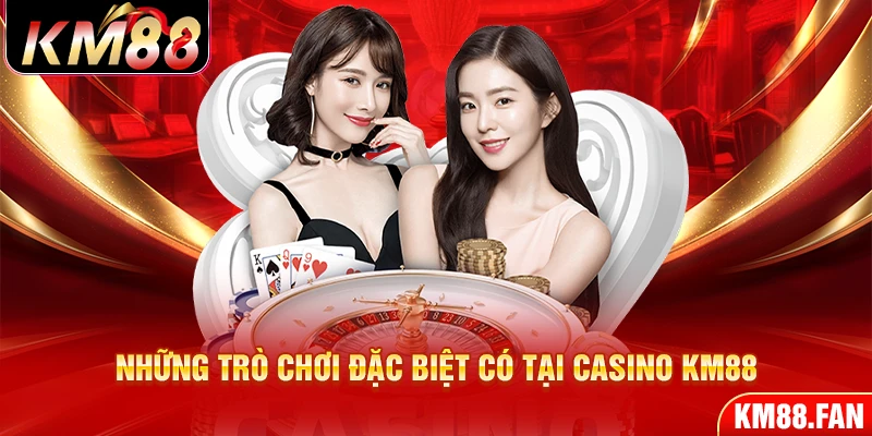 Những trò chơi đặc biệt có tại Casino KM88