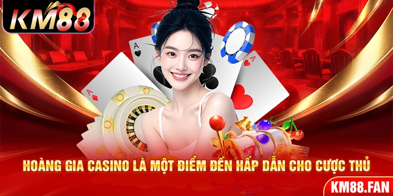 Hoàng Gia casino là một điểm đến hấp dẫn cho cược thủ