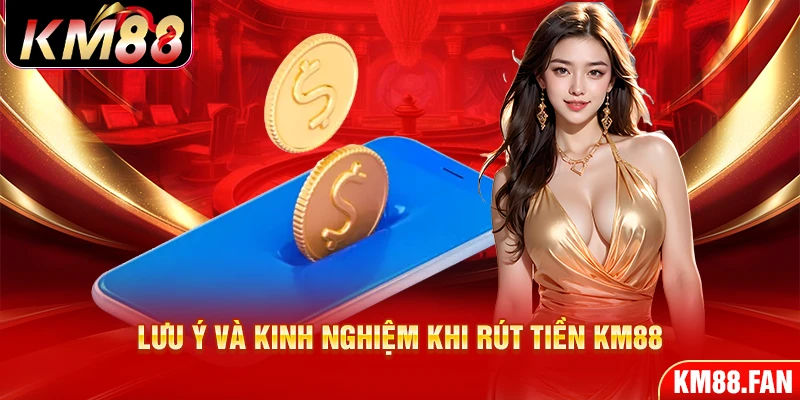 Lưu ý và kinh nghiệm khi rút tiền KM88