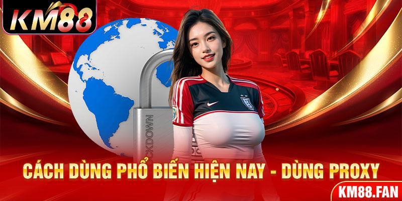 Dùng Proxy hiện đang phổ biến nhất