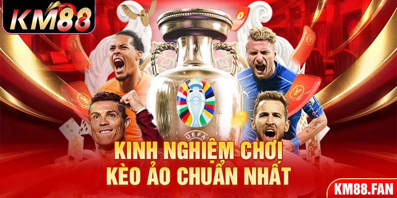 Kinh nghiệm chơi kèo ảo chuẩn nhất