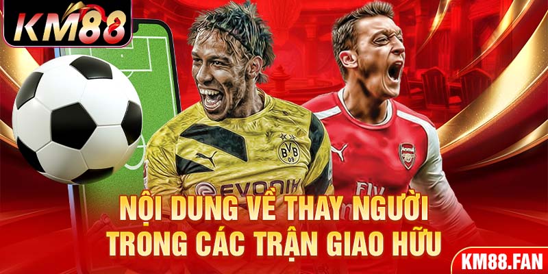 Nội dung về thay người trong các trận giao hữu