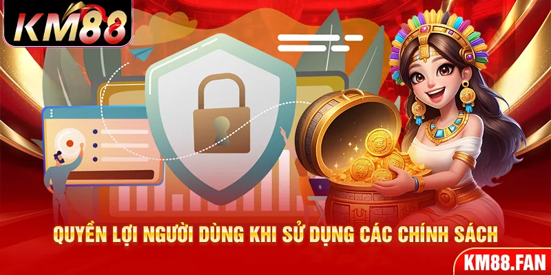 Quyền lợi người dùng khi sử dụng các chính sách