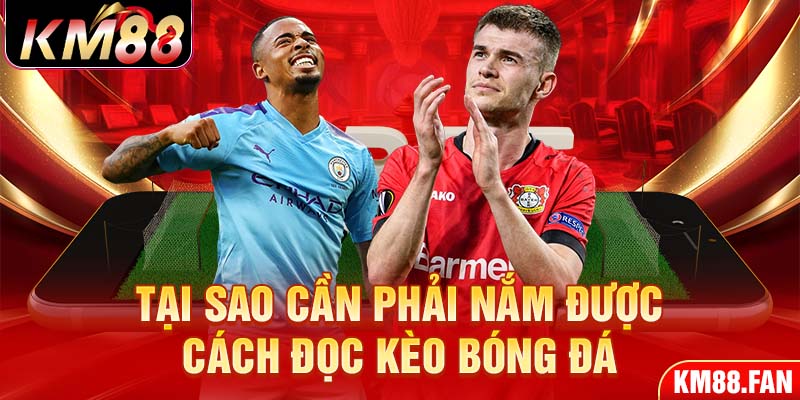 Tại sao cần phải nắm được cách đọc kèo bóng đá