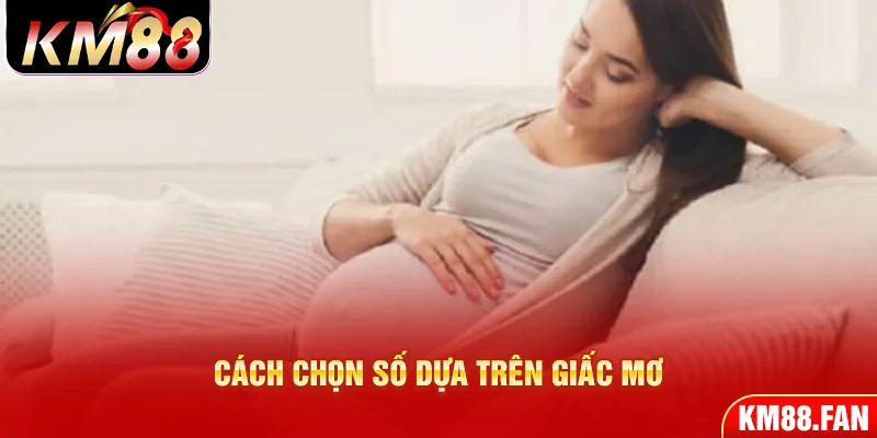 Cách chọn số dựa trên giấc mơ nằm mơ thấy có bầu là điềm gì