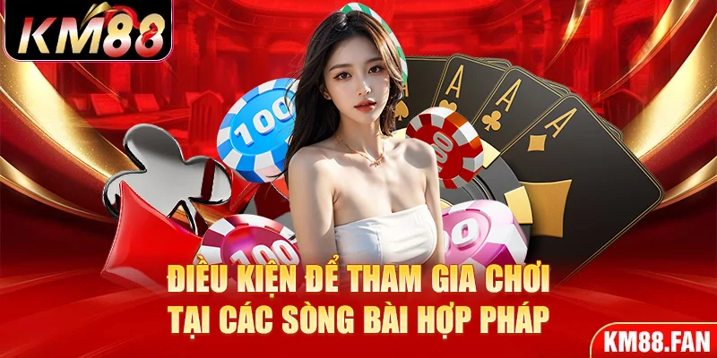 Điều kiện để tham gia chơi tại các sòng bài hợp pháp