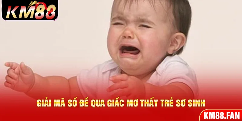 Giải mã số đề qua nằm mơ thấy trẻ sơ sinh là điềm gì