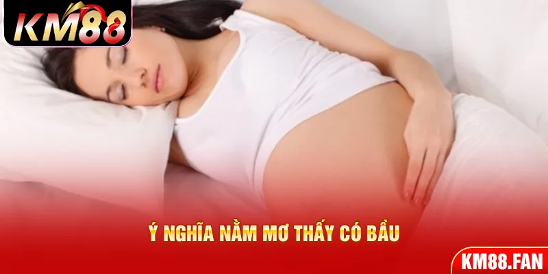 Ý nghĩa đặc biệt của giấc mơ thấy có bầu 