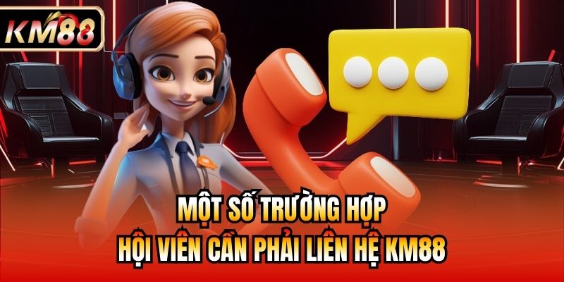 Một số trường hợp hội viên cần phải liên hệ KM88